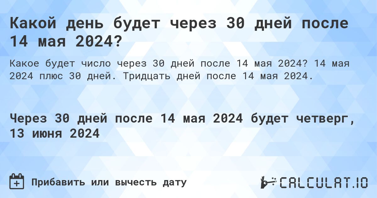 Какой день будет через 30 дней после 14 мая 2024?. 14 мая 2024 плюс 30 дней. Тридцать дней после 14 мая 2024.