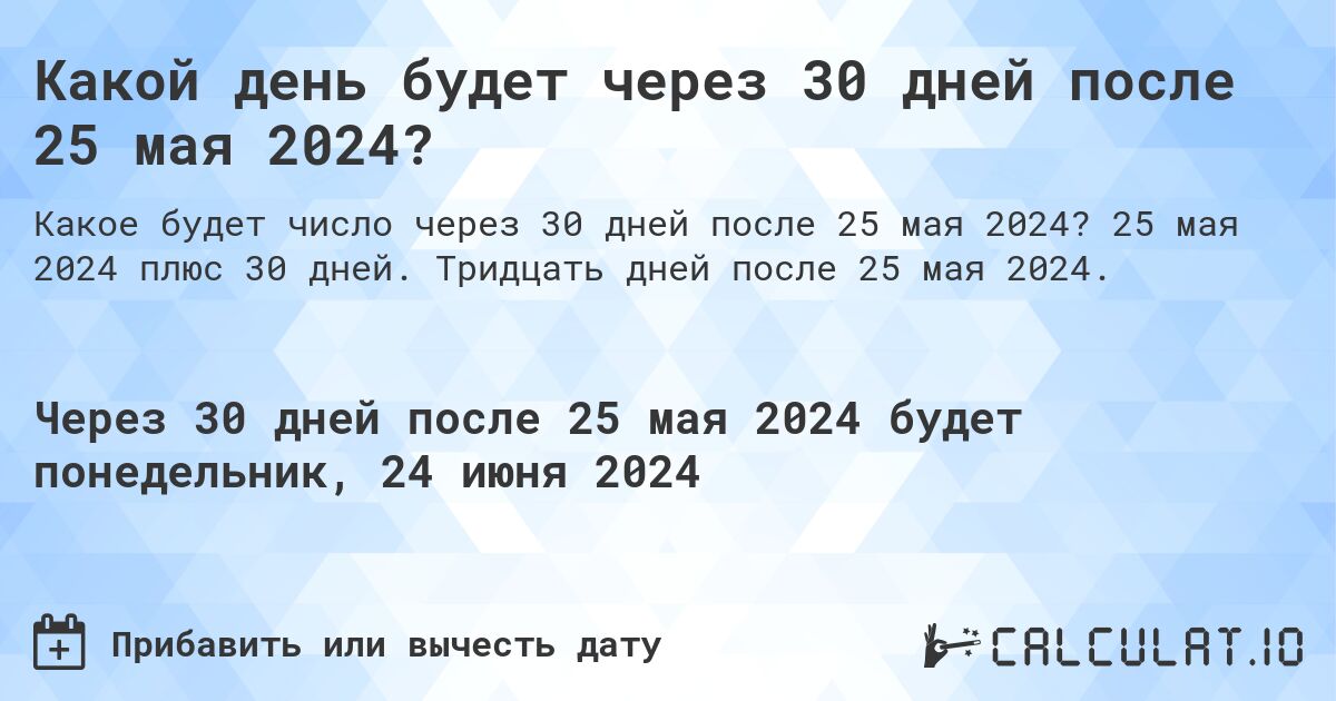 Какой день будет через 30 дней после 25 мая 2024?. 25 мая 2024 плюс 30 дней. Тридцать дней после 25 мая 2024.