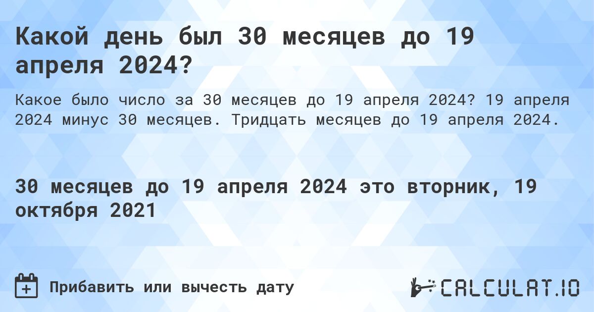 Какой день был 30 месяцев до 19 апреля 2024?. 19 апреля 2024 минус 30 месяцев. Тридцать месяцев до 19 апреля 2024.