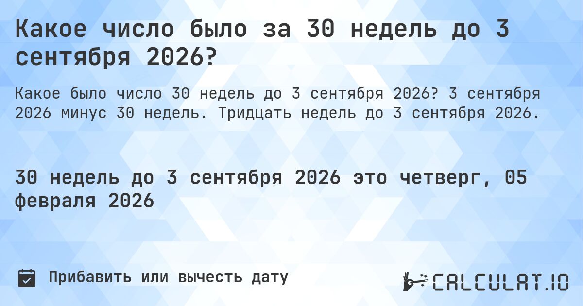 Какое число было за 30 недель до 3 сентября 2026?. 3 сентября 2026 минус 30 недель. Тридцать недель до 3 сентября 2026.