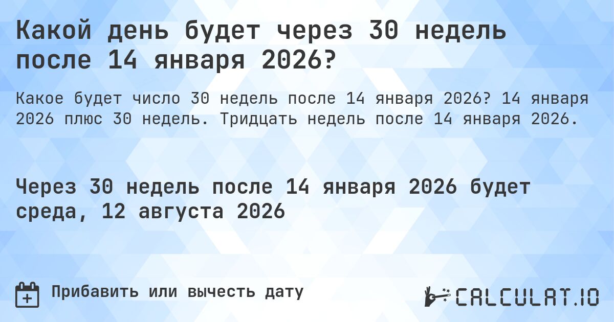 Какой день будет через 30 недель после 14 января 2026?. 14 января 2026 плюс 30 недель. Тридцать недель после 14 января 2026.