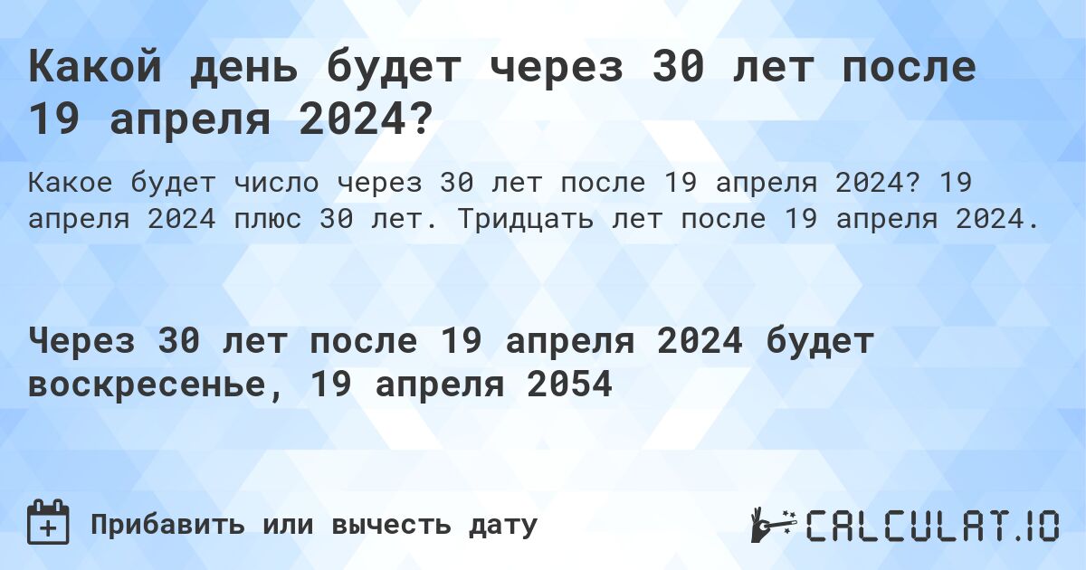 Какой день будет через 30 лет после 19 апреля 2024?. 19 апреля 2024 плюс 30 лет. Тридцать лет после 19 апреля 2024.