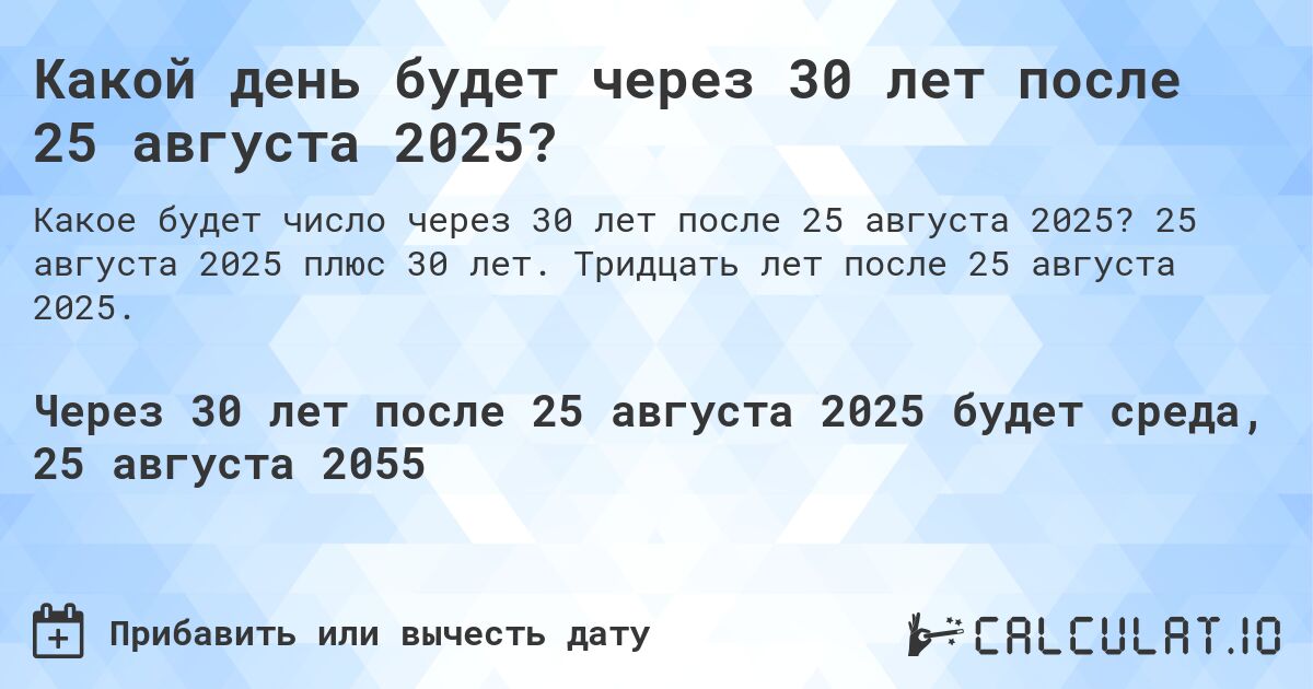 Какой день будет через 30 лет после 25 августа 2025?. 25 августа 2025 плюс 30 лет. Тридцать лет после 25 августа 2025.