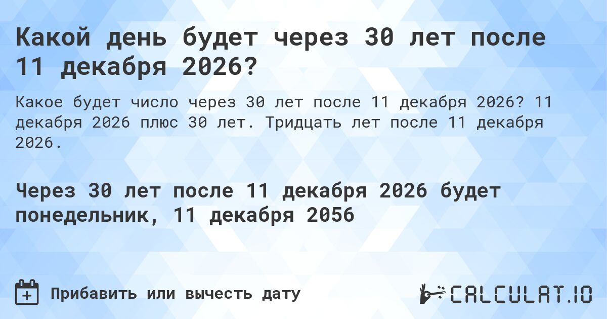 Какой день будет через 30 лет после 11 декабря 2026?. 11 декабря 2026 плюс 30 лет. Тридцать лет после 11 декабря 2026.