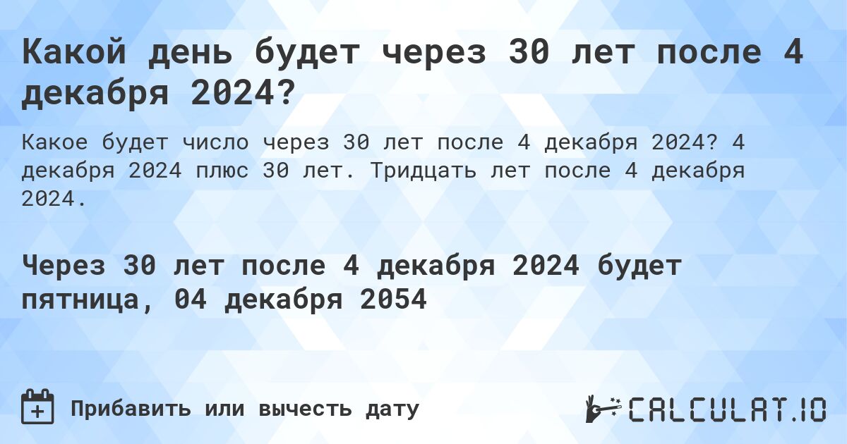 Какой день будет через 30 лет после 4 декабря 2024?. 4 декабря 2024 плюс 30 лет. Тридцать лет после 4 декабря 2024.