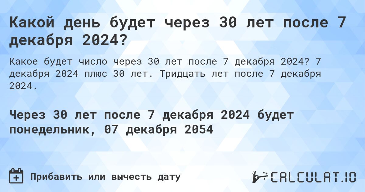 Какой день будет через 30 лет после 7 декабря 2024?. 7 декабря 2024 плюс 30 лет. Тридцать лет после 7 декабря 2024.