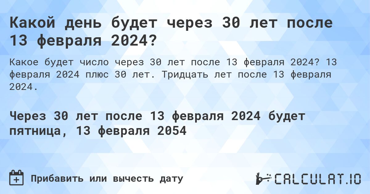 Какой день будет через 30 лет после 13 февраля 2024?. 13 февраля 2024 плюс 30 лет. Тридцать лет после 13 февраля 2024.