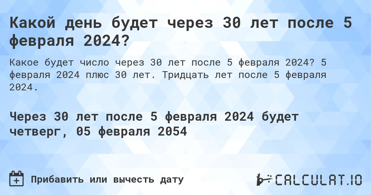 Какой день будет через 30 лет после 5 февраля 2024?. 5 февраля 2024 плюс 30 лет. Тридцать лет после 5 февраля 2024.