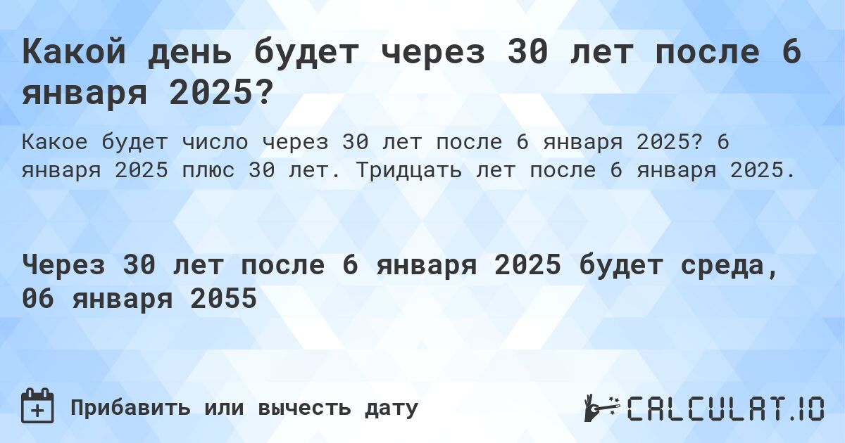 Какой день будет через 30 лет после 6 января 2025?. 6 января 2025 плюс 30 лет. Тридцать лет после 6 января 2025.