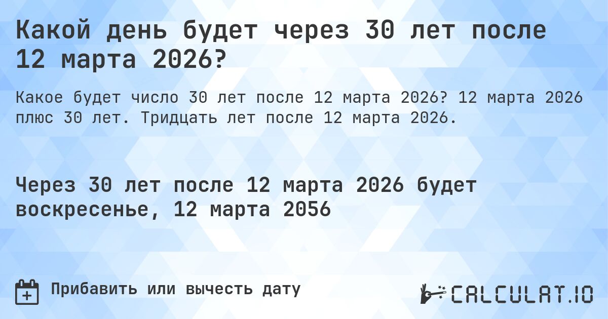Какой день будет через 30 лет после 12 марта 2026?. 12 марта 2026 плюс 30 лет. Тридцать лет после 12 марта 2026.