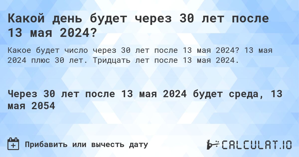 Какой день будет через 30 лет после 13 мая 2024?. 13 мая 2024 плюс 30 лет. Тридцать лет после 13 мая 2024.