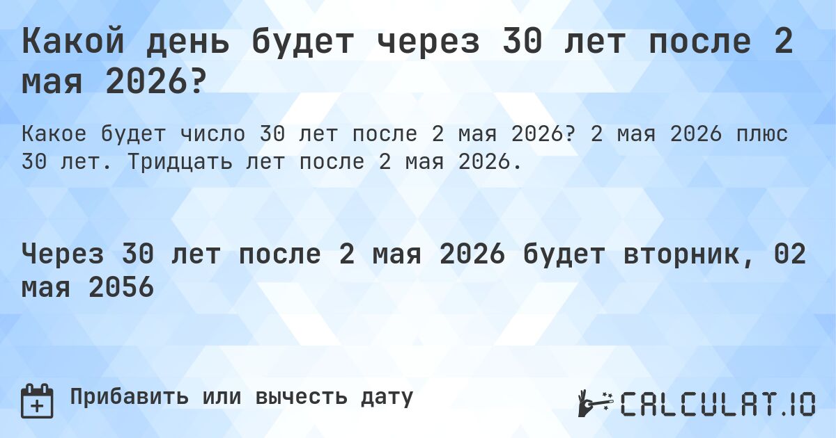 Какой день будет через 30 лет после 2 мая 2026?. 2 мая 2026 плюс 30 лет. Тридцать лет после 2 мая 2026.