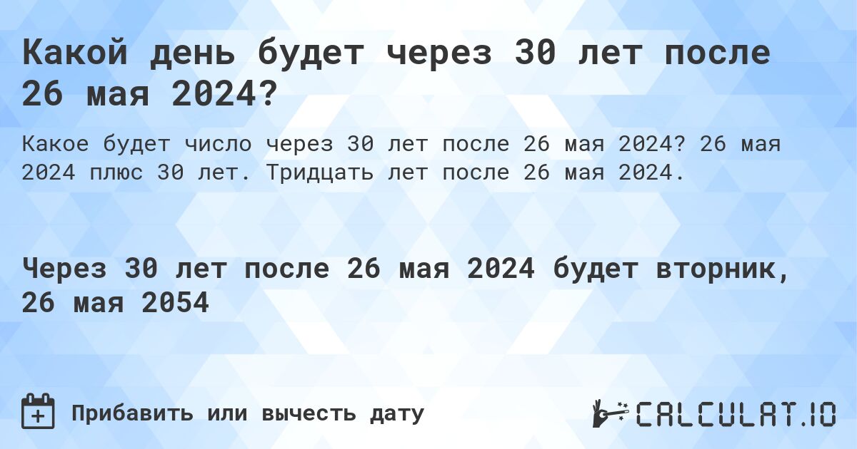 Какой день будет через 30 лет после 26 мая 2024?. 26 мая 2024 плюс 30 лет. Тридцать лет после 26 мая 2024.