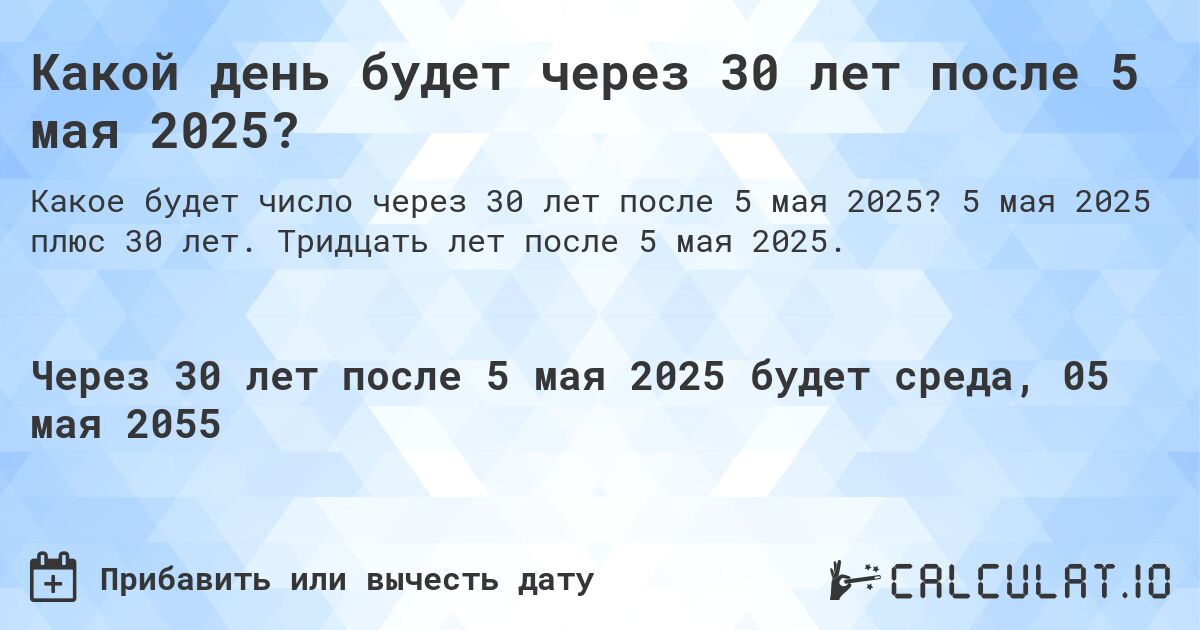 Какой день будет через 30 лет после 5 мая 2025?. 5 мая 2025 плюс 30 лет. Тридцать лет после 5 мая 2025.