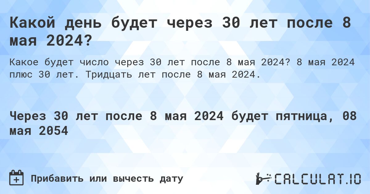 Какой день будет через 30 лет после 8 мая 2024?. 8 мая 2024 плюс 30 лет. Тридцать лет после 8 мая 2024.