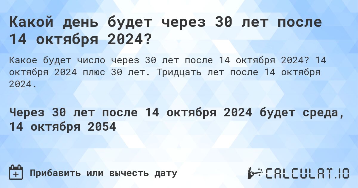 Какой день будет через 30 лет после 14 октября 2024?. 14 октября 2024 плюс 30 лет. Тридцать лет после 14 октября 2024.