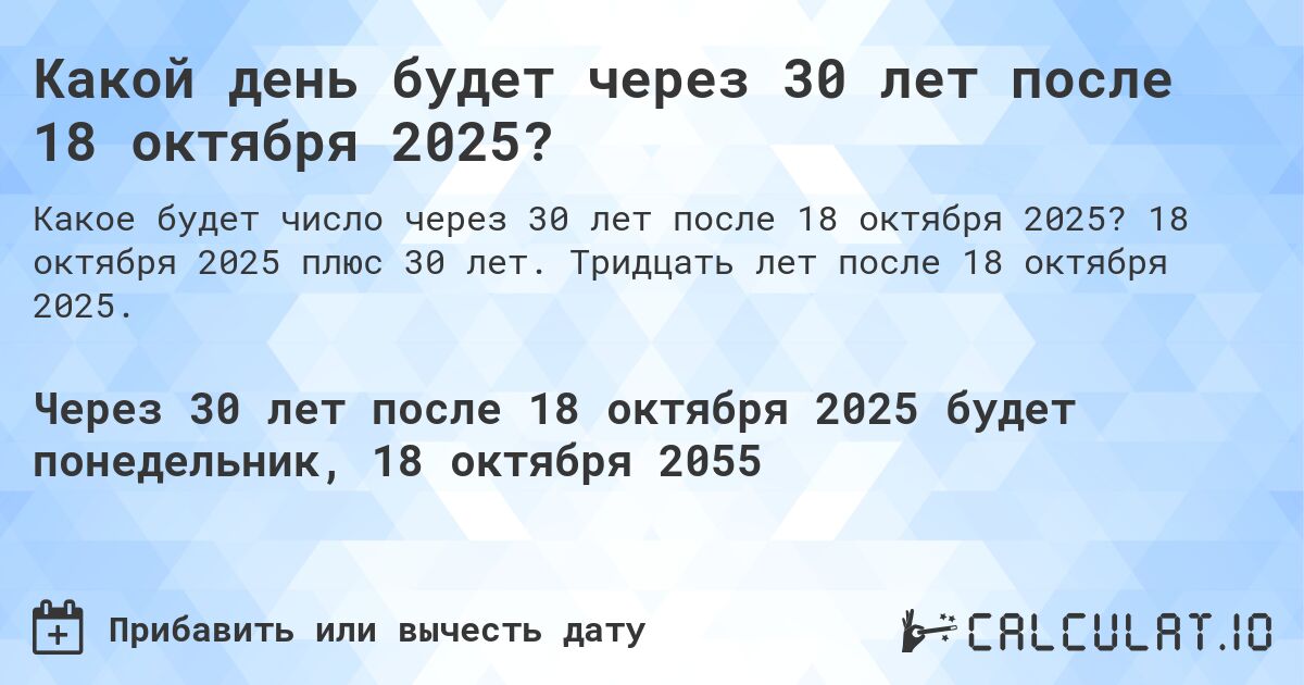 Какой день будет через 30 лет после 18 октября 2025?. 18 октября 2025 плюс 30 лет. Тридцать лет после 18 октября 2025.