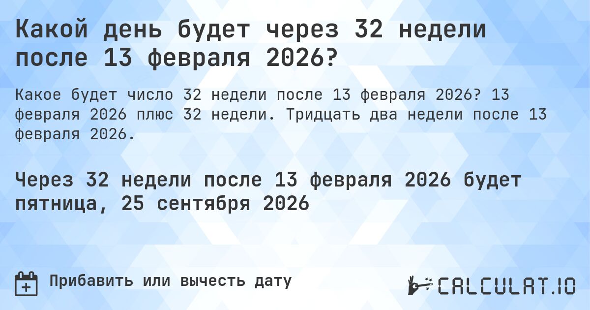 Какой день будет через 32 недели после 13 февраля 2026?. 13 февраля 2026 плюс 32 недели. Тридцать два недели после 13 февраля 2026.