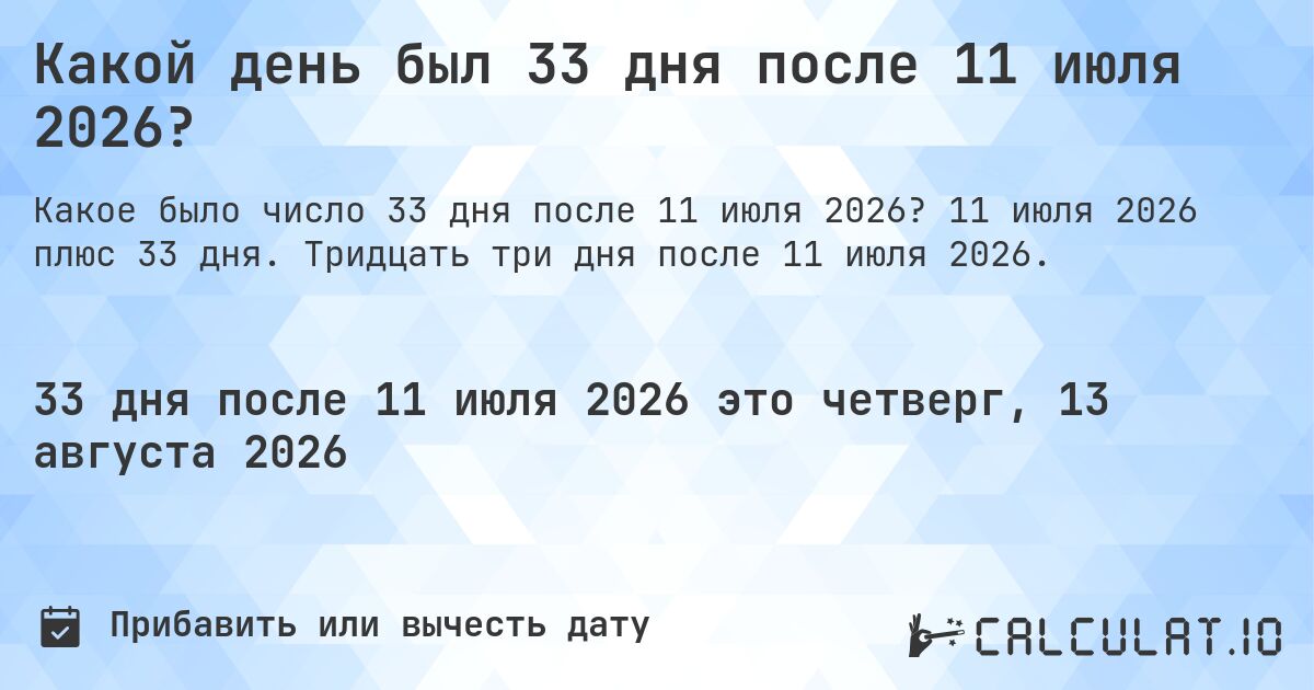 Какой день был 33 дня после 11 июля 2026?. 11 июля 2026 плюс 33 дня. Тридцать три дня после 11 июля 2026.
