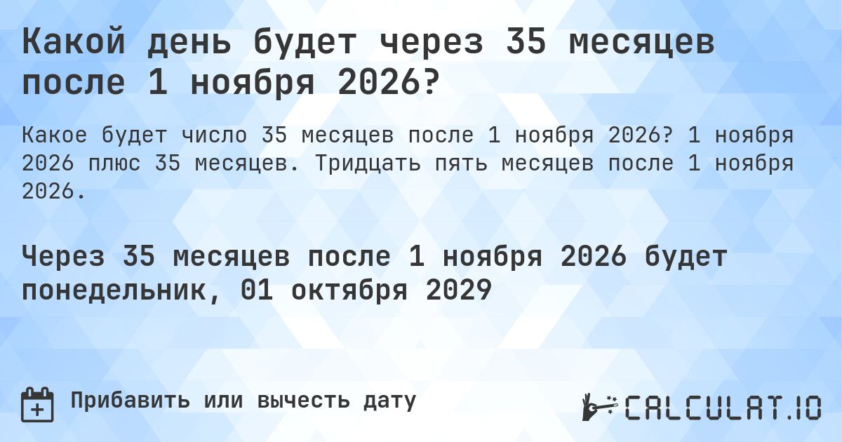 Какой день будет через 35 месяцев после 1 ноября 2026?. 1 ноября 2026 плюс 35 месяцев. Тридцать пять месяцев после 1 ноября 2026.