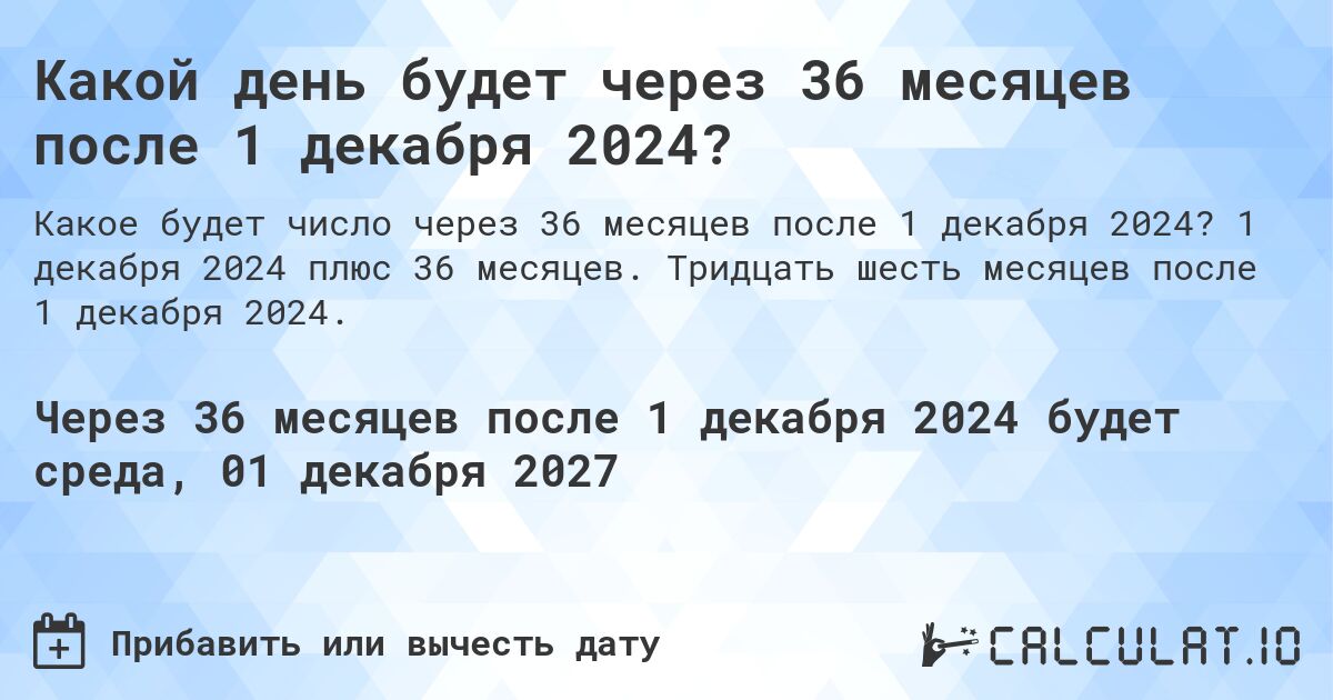 Какой день будет через 36 месяцев после 1 декабря 2024?. 1 декабря 2024 плюс 36 месяцев. Тридцать шесть месяцев после 1 декабря 2024.