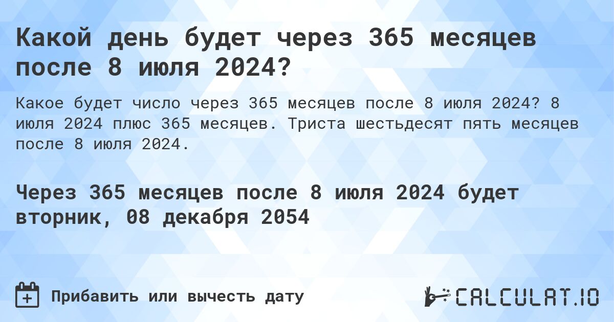 Какой день будет через 365 месяцев после 8 июля 2024?. 8 июля 2024 плюс 365 месяцев. Триста шестьдесят пять месяцев после 8 июля 2024.