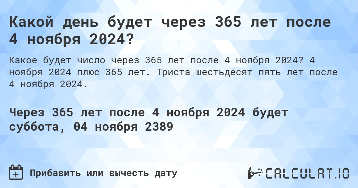 Какой день будет через 365 лет после 4 ноября 2024?. 4 ноября 2024 плюс 365 лет. Триста шестьдесят пять лет после 4 ноября 2024.