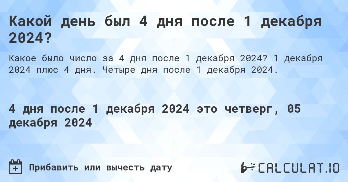 Какой день был 4 дня после 1 декабря 2024?. 1 декабря 2024 плюс 4 дня. Четыре дня после 1 декабря 2024.