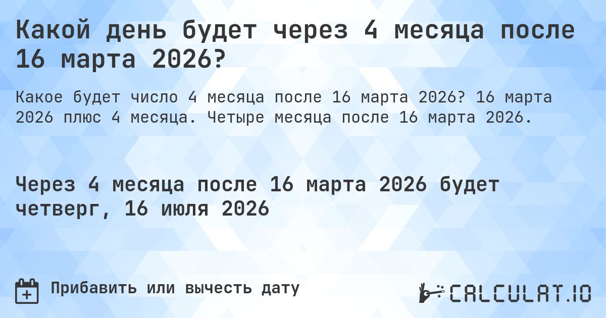 Какой день будет через 4 месяца после 16 марта 2026?. 16 марта 2026 плюс 4 месяца. Четыре месяца после 16 марта 2026.