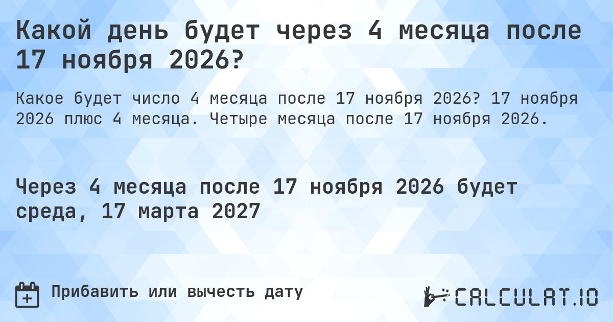Какой день будет через 4 месяца после 17 ноября 2026?. 17 ноября 2026 плюс 4 месяца. Четыре месяца после 17 ноября 2026.