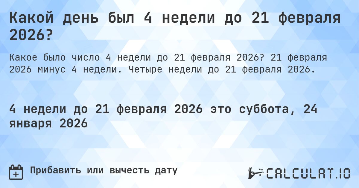 Какой день был 4 недели до 21 февраля 2026?. 21 февраля 2026 минус 4 недели. Четыре недели до 21 февраля 2026.