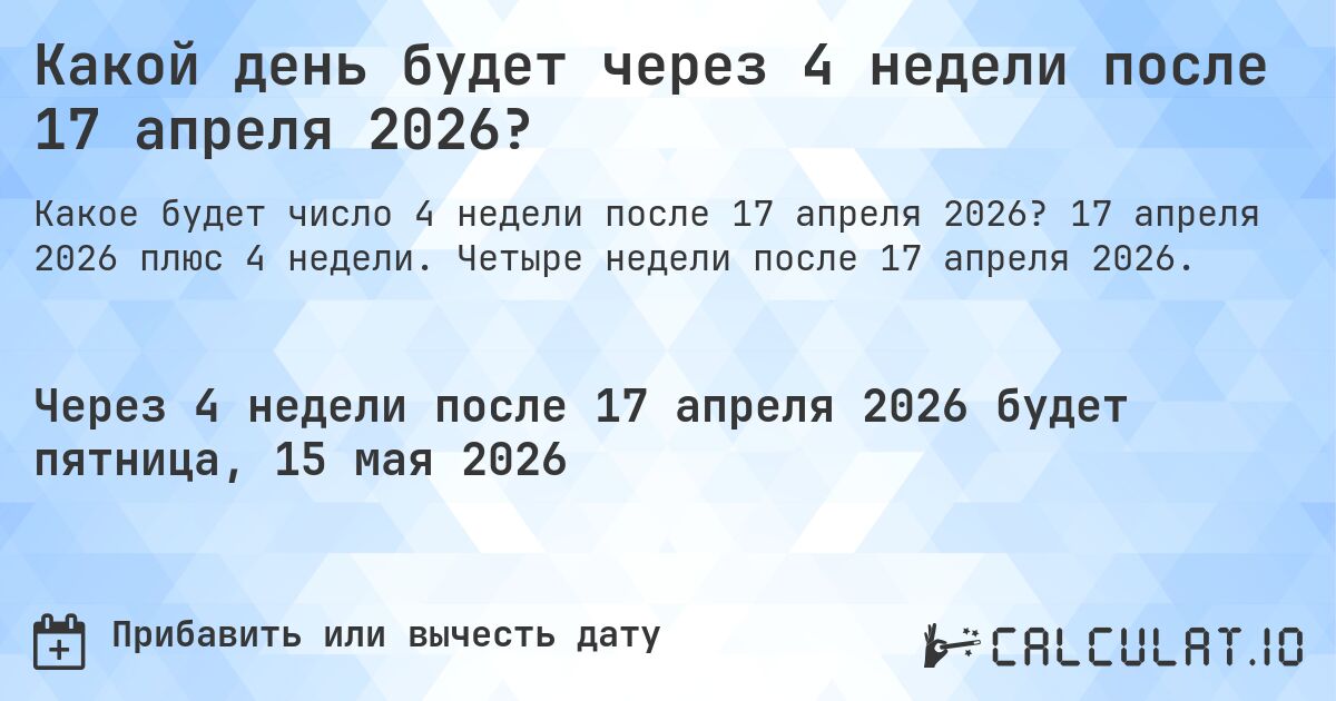 Какой день будет через 4 недели после 17 апреля 2026?. 17 апреля 2026 плюс 4 недели. Четыре недели после 17 апреля 2026.
