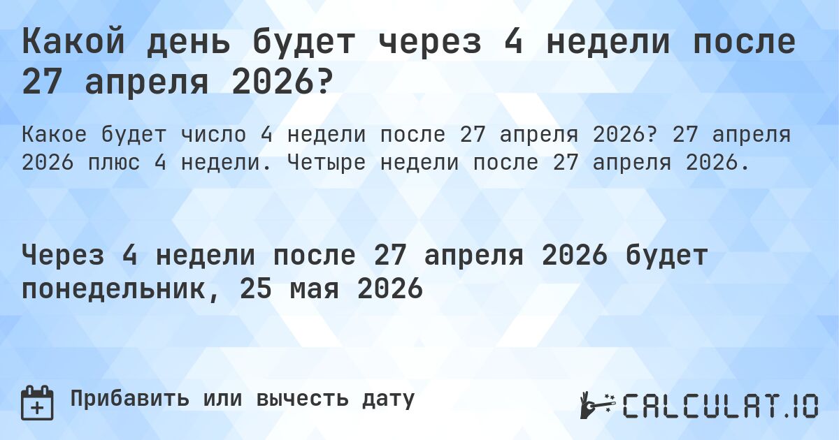 Какой день будет через 4 недели после 27 апреля 2026?. 27 апреля 2026 плюс 4 недели. Четыре недели после 27 апреля 2026.
