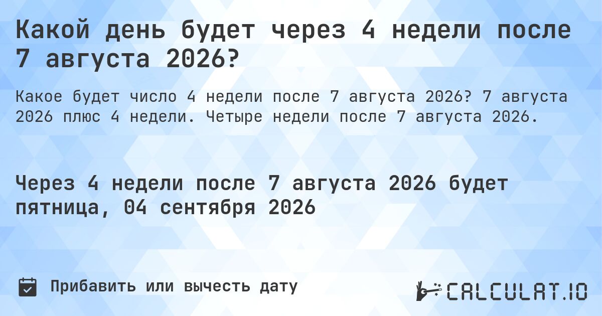 Какой день будет через 4 недели после 7 августа 2026?. 7 августа 2026 плюс 4 недели. Четыре недели после 7 августа 2026.