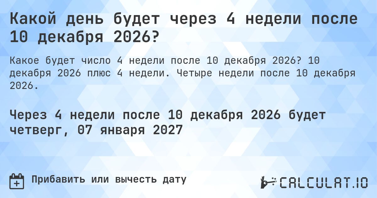 Какой день будет через 4 недели после 10 декабря 2026?. 10 декабря 2026 плюс 4 недели. Четыре недели после 10 декабря 2026.