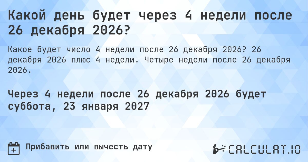 Какой день будет через 4 недели после 26 декабря 2026?. 26 декабря 2026 плюс 4 недели. Четыре недели после 26 декабря 2026.
