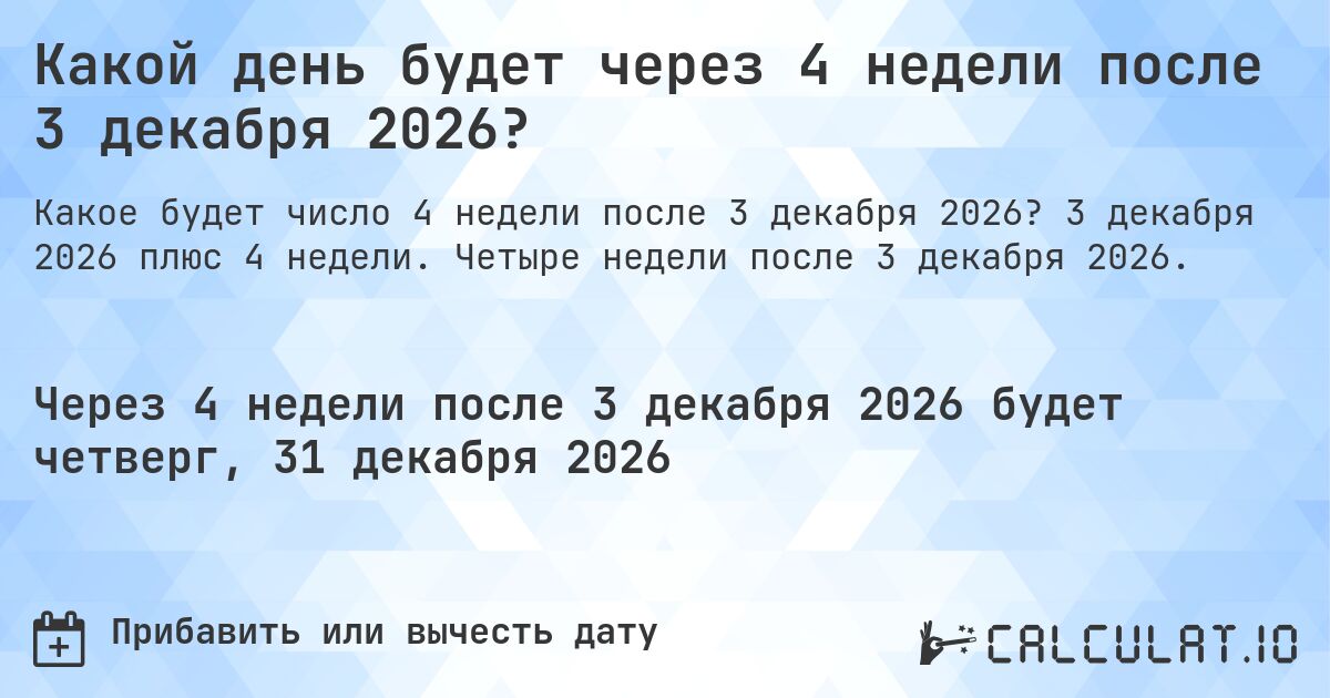Какой день будет через 4 недели после 3 декабря 2026?. 3 декабря 2026 плюс 4 недели. Четыре недели после 3 декабря 2026.