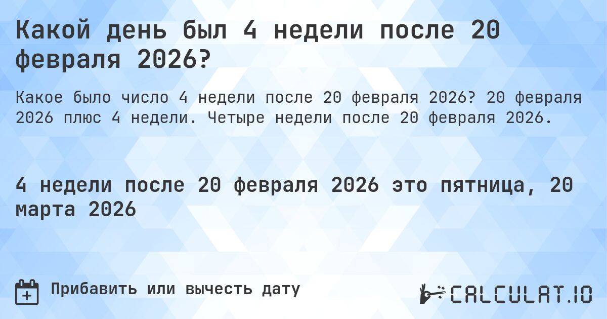 Какой день был 4 недели после 20 февраля 2026?. 20 февраля 2026 плюс 4 недели. Четыре недели после 20 февраля 2026.