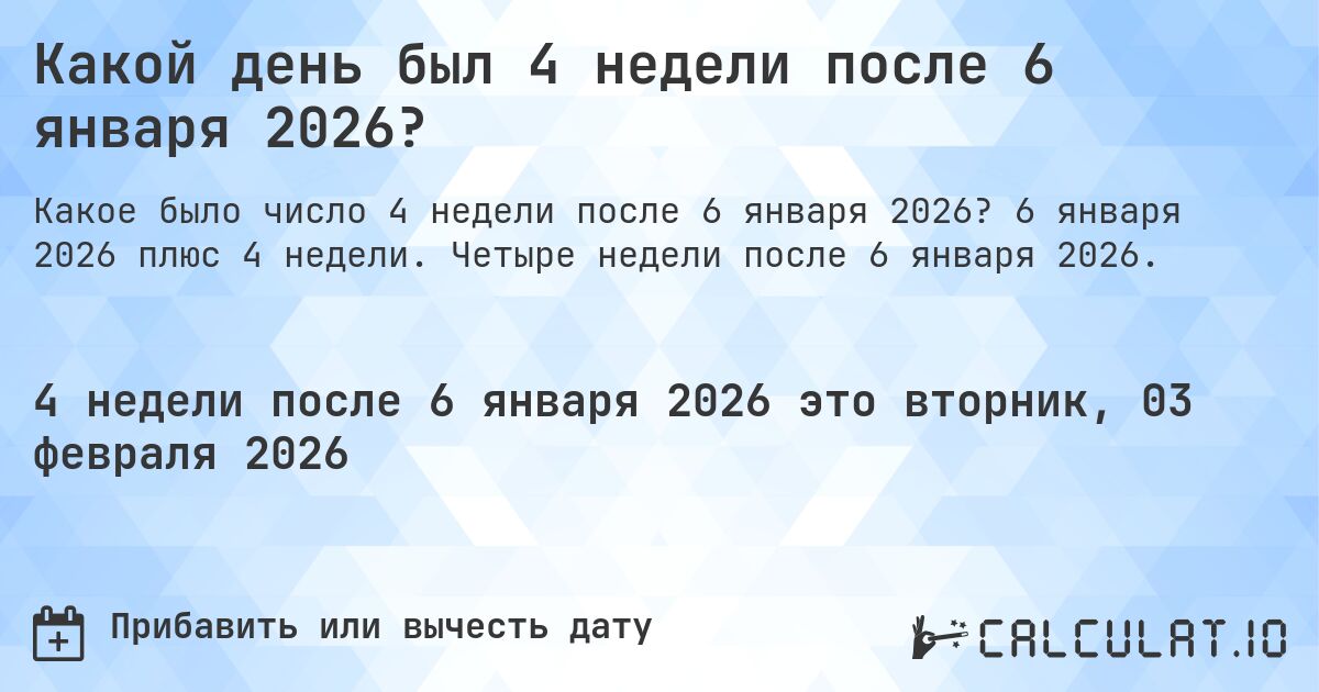 Какой день был 4 недели после 6 января 2026?. 6 января 2026 плюс 4 недели. Четыре недели после 6 января 2026.