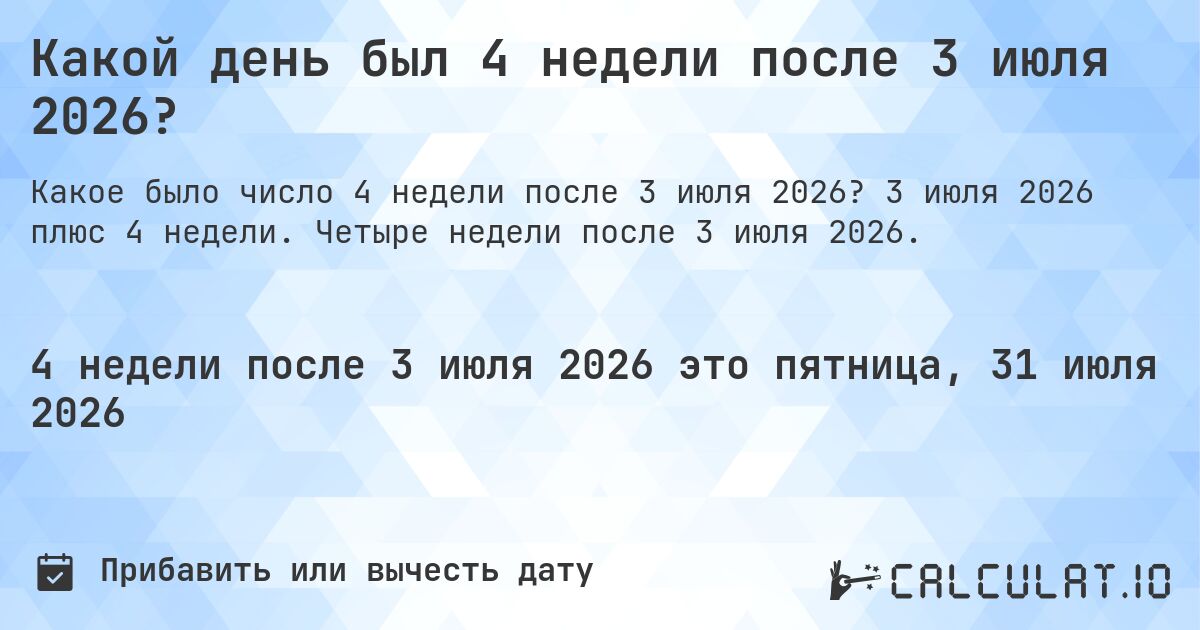 Какой день был 4 недели после 3 июля 2026?. 3 июля 2026 плюс 4 недели. Четыре недели после 3 июля 2026.