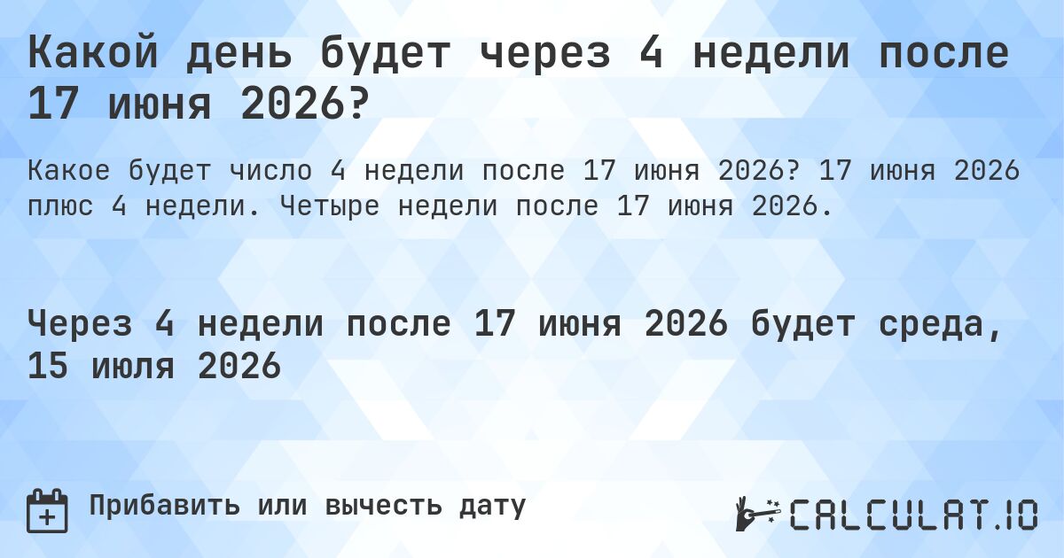 Какой день будет через 4 недели после 17 июня 2026?. 17 июня 2026 плюс 4 недели. Четыре недели после 17 июня 2026.