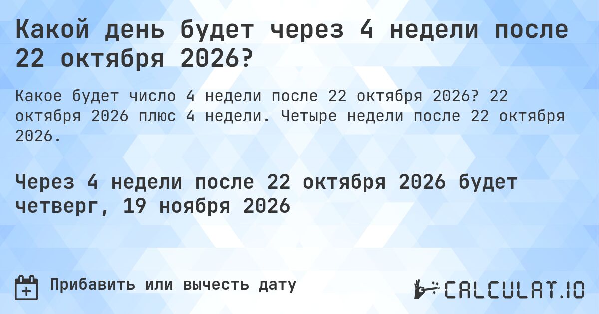 Какой день будет через 4 недели после 22 октября 2026?. 22 октября 2026 плюс 4 недели. Четыре недели после 22 октября 2026.