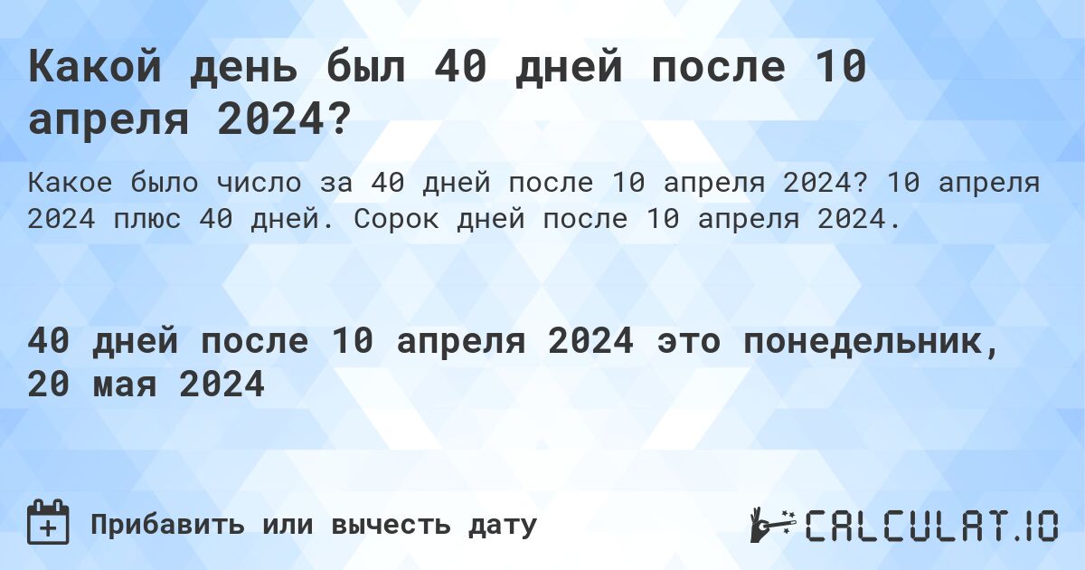Какой день будет через 40 дней после 10 апреля 2024?. 10 апреля 2024 плюс 40 дней. Сорок дней после 10 апреля 2024.