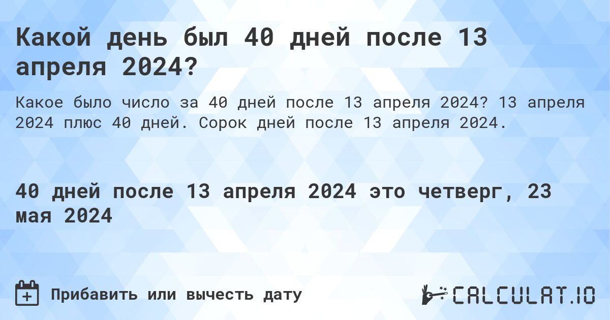 Какой день будет через 40 дней после 13 апреля 2024?. 13 апреля 2024 плюс 40 дней. Сорок дней после 13 апреля 2024.
