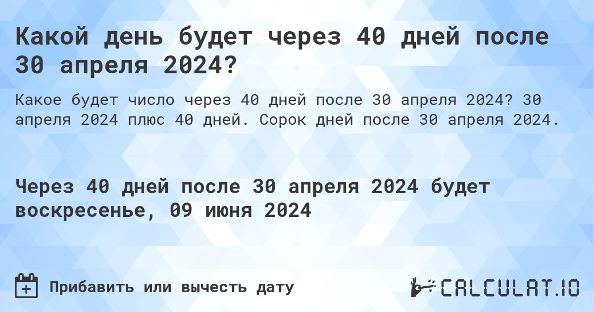 Какой день будет через 40 дней после 30 апреля 2024?. 30 апреля 2024 плюс 40 дней. Сорок дней после 30 апреля 2024.