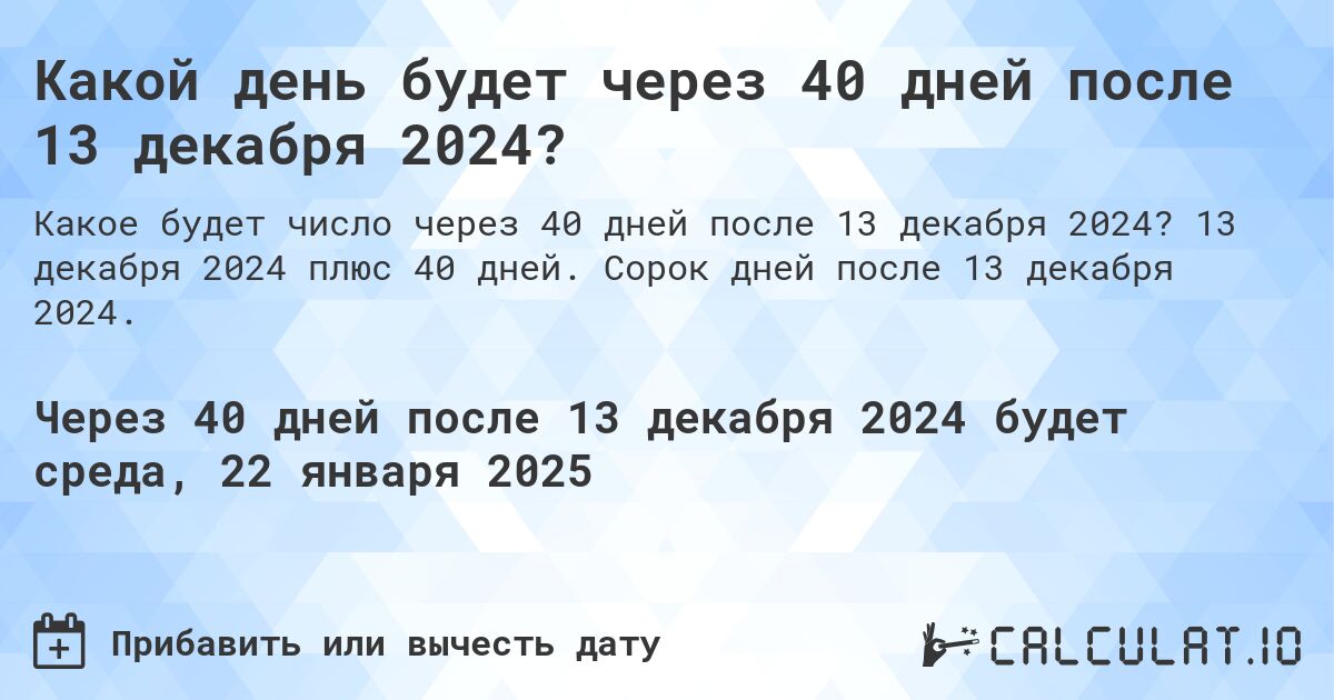 Какой день будет через 40 дней после 13 декабря 2024?. 13 декабря 2024 плюс 40 дней. Сорок дней после 13 декабря 2024.