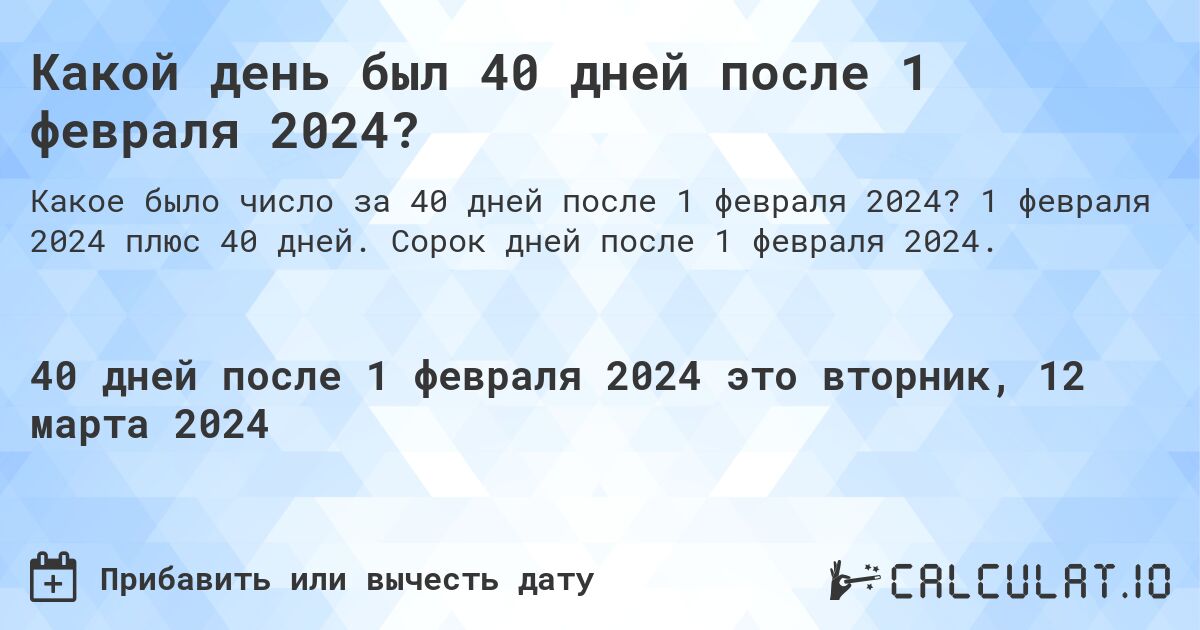 Какой день был 40 дней после 1 февраля 2024?. 1 февраля 2024 плюс 40 дней. Сорок дней после 1 февраля 2024.