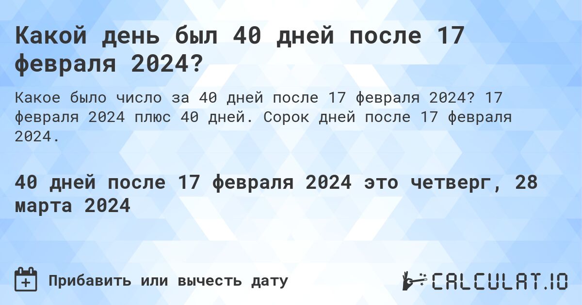 Какой день был 40 дней после 17 февраля 2024?. 17 февраля 2024 плюс 40 дней. Сорок дней после 17 февраля 2024.