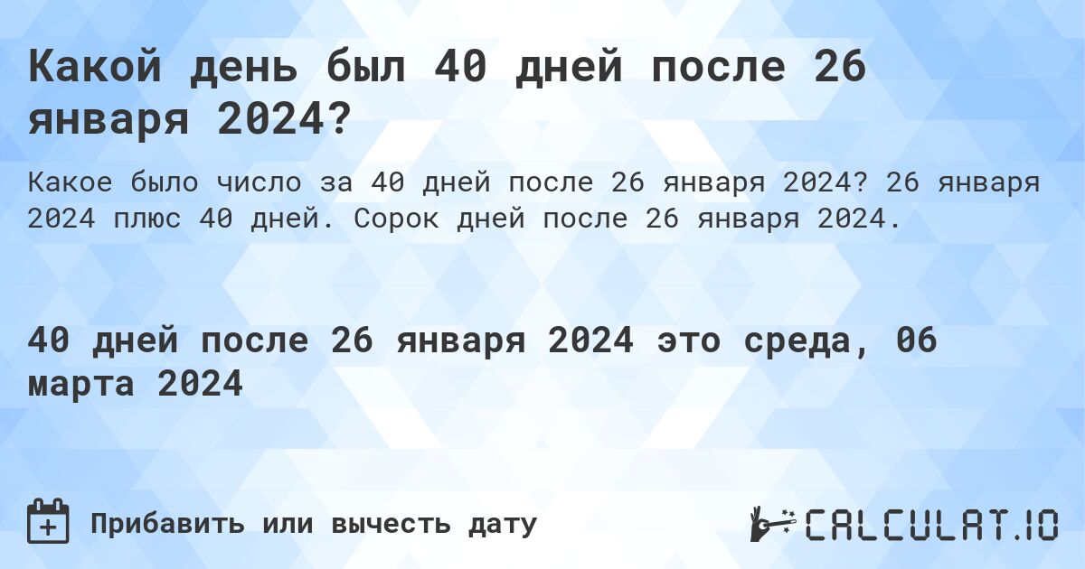 Какой день был 40 дней после 26 января 2024?. 26 января 2024 плюс 40 дней. Сорок дней после 26 января 2024.