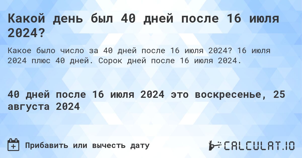 Какой день был 40 дней после 16 июля 2024?. 16 июля 2024 плюс 40 дней. Сорок дней после 16 июля 2024.